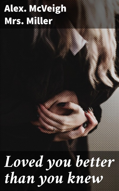 Loved you better than you knew - Alex. McVeigh Miller