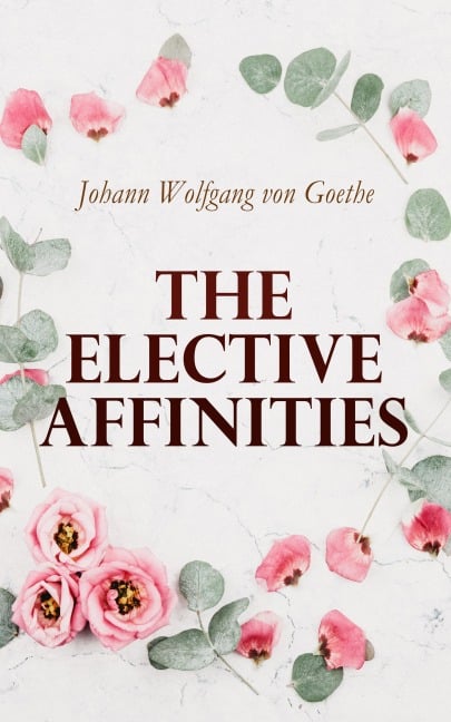 The Elective Affinities - Johann Wolfgang von Goethe