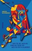 Cover-Bild zum Titel 'ICH TU SO ALS OB UND DU TUST SO ALS OB DU'S GLAUBST' von 'Aileen Schneider'