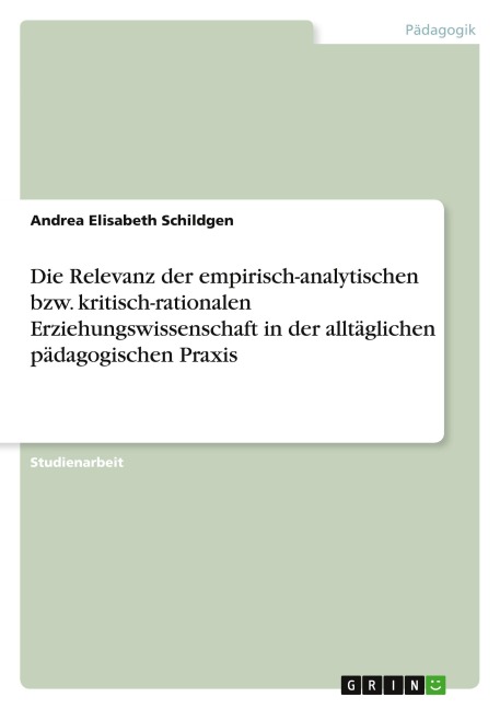 Die Relevanz der empirisch-analytischen bzw. kritisch-rationalen Erziehungswissenschaft in der alltäglichen pädagogischen Praxis - Andrea Elisabeth Schildgen
