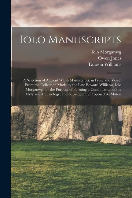 Iolo Manuscripts: A Selection of Ancient Welsh Manuscripts, in Prose and Verse, From the Collection Made by the Late Edward Williams, Io - Thomas Price, Iolo Morganwg, Owen Jones