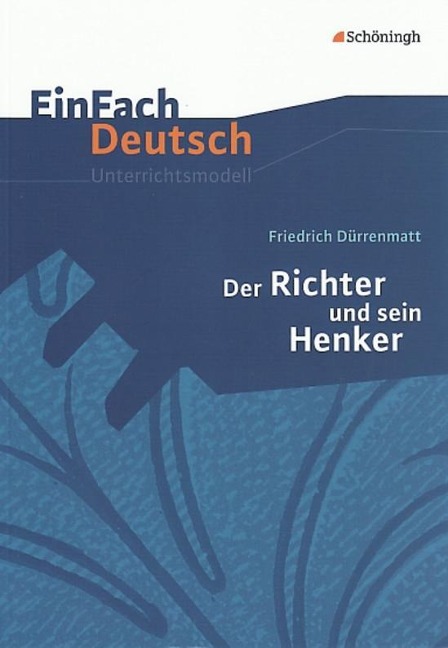 Der Richter und sein Henker. EinFach Deutsch Unterrichtsmodelle - Friedrich Dürrenmatt, Martin Kottkamp, Astrid Staude
