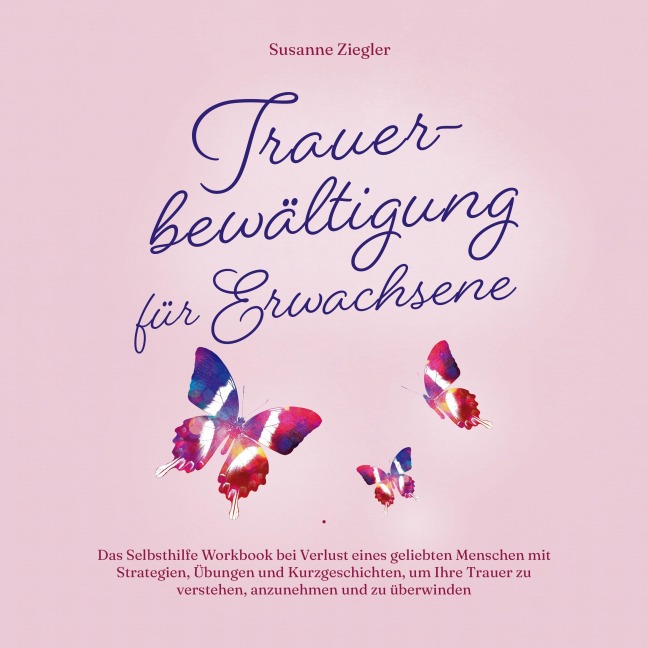 Trauerbewältigung für Erwachsene: Kopf hoch, Sie schaffen das! Das Selbsthilfe Workbook bei Trauer mit Tipps und Übungen um Ihre Trauer zu verstehen, anzunehmen und zu überwinden - Susanne Ziegler