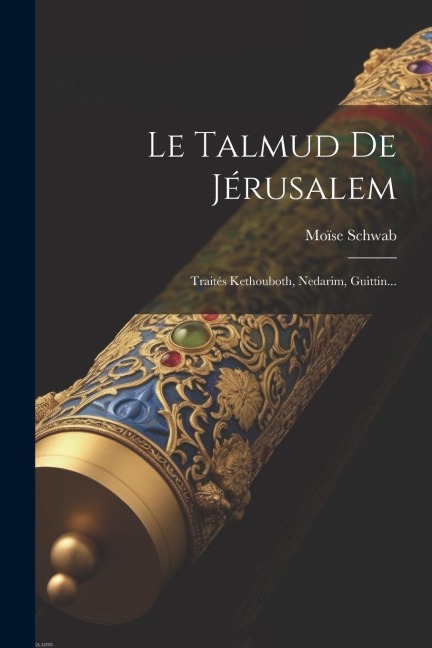 Le Talmud De Jérusalem: Traités Kethouboth, Nedarim, Guittin... - Moïse Schwab