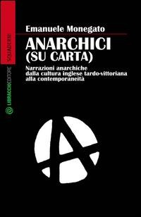 Anarchici (su carta). Narrazioni anarchiche dalla cultura inglese - Emanuele Monegato