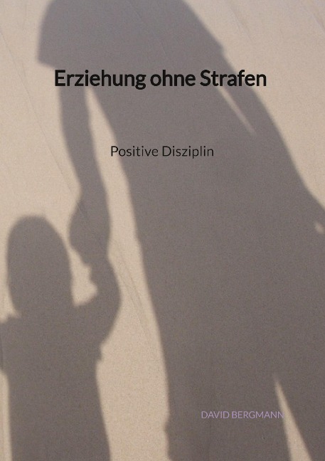 Erziehung ohne Strafen - Positive Disziplin - David Bergmann