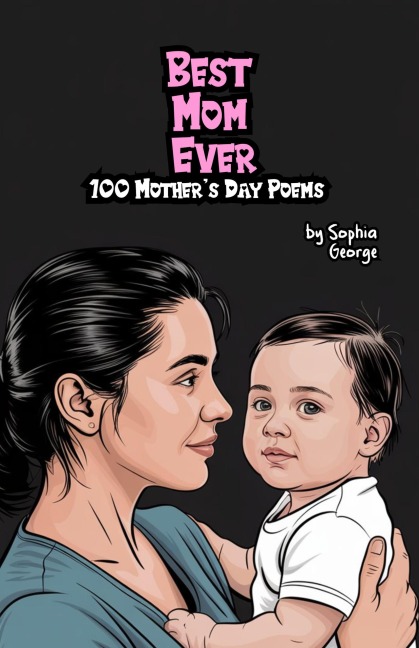 Best Mom Ever: 100 Mother's Day Poems - Sophia George