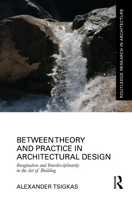 Between Theory and Practice in Architectural Design - Alexander Tsigkas