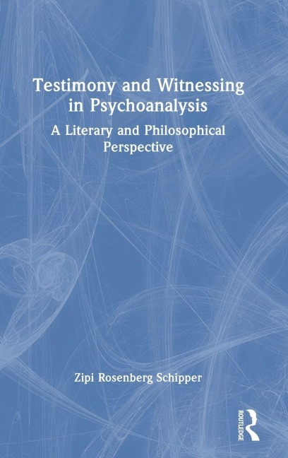 Testimony and Witnessing in Psychoanalysis - Zipi Rosenberg Schipper