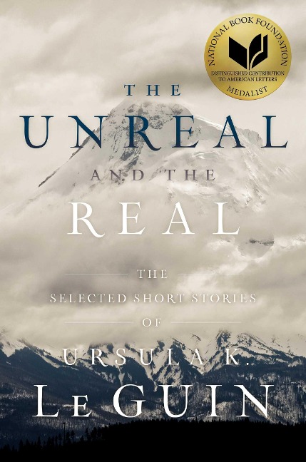 The Unreal and the Real - Ursula K Le Guin