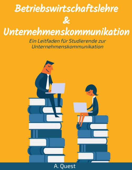 Betriebswirtschaftslehre & Unternehmenskommunikation: Ein Leitfaden für Studierende zur Unternehmenskommunikation - A. Quest