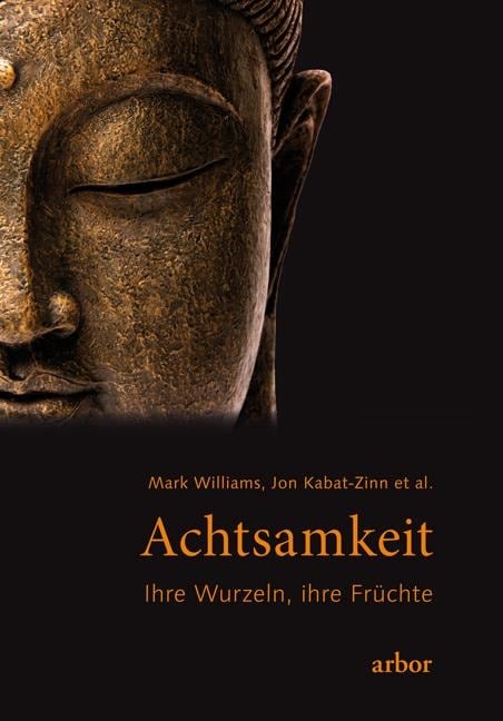 Achtsamkeit - ihre Wurzeln, ihre Früchte - Jon Kabat-Zinn, Mark Williams