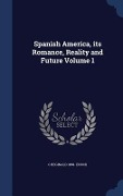 Spanish America, its Romance, Reality and Future; Volume 1 - C Reginald Enock