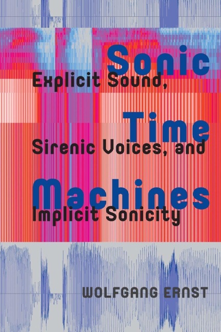 Sonic Time Machines - Wolfgang Ernst