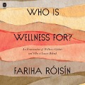 Who Is Wellness For?: An Examination of Wellness Culture and Who It Leaves Behind - Fariha Róisín