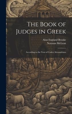 The Book of Judges in Greek: According to the Text of Codex Alexandrinus - Alan England Brooke, Norman Mclean