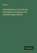 Cover-Bild zum Titel 'Vaterländisches Archiv für das Hertzogthum Lauenburg: Von landeskundigen Männer' von 'Sachau'