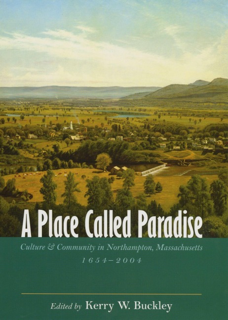 A Place Called Paradise: Culture and Community in Northampton, Massachusetts, 1654-2004 - 