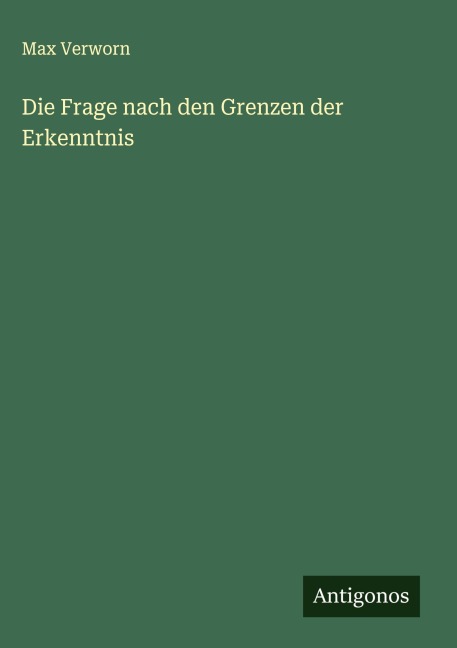 Die Frage nach den Grenzen der Erkenntnis - Max Verworn