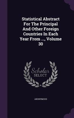 Statistical Abstract For The Principal And Other Foreign Countries In Each Year From ..., Volume 30 - Anonymous