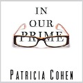 In Our Prime: The Invention of Middle Age - Patricia Cohen