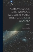 Cover-Bild zum Titel 'Astronomicon Libri Quinque. Accessere Marci Tullii Ciceronis Arataea; Volume 2' von 'Marcus Manilius'