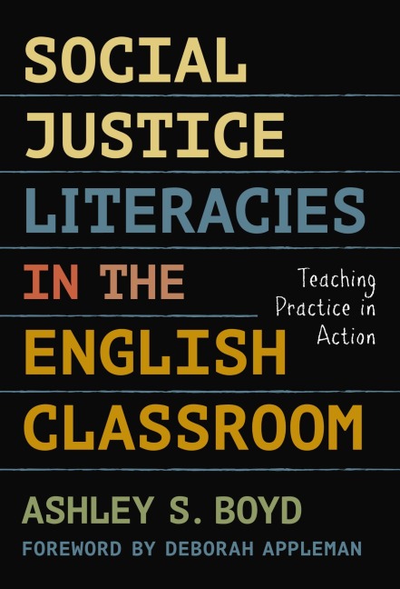 Social Justice Literacies in the English Classroom - Ashley S Boyd