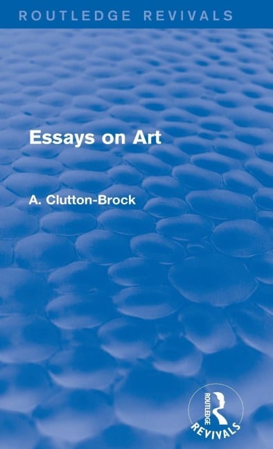 Essays on Art (Routledge Revivals) - A. Clutton-Brock