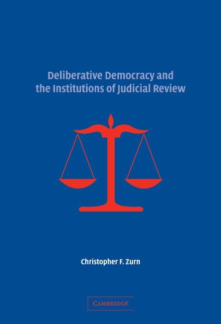 Deliberative Democracy and the Institutions of Judicial       Review - Christopher F. Zurn