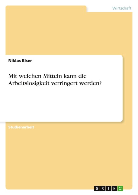 Mit welchen Mitteln kann die Arbeitslosigkeit verringert werden? - Niklas Elser