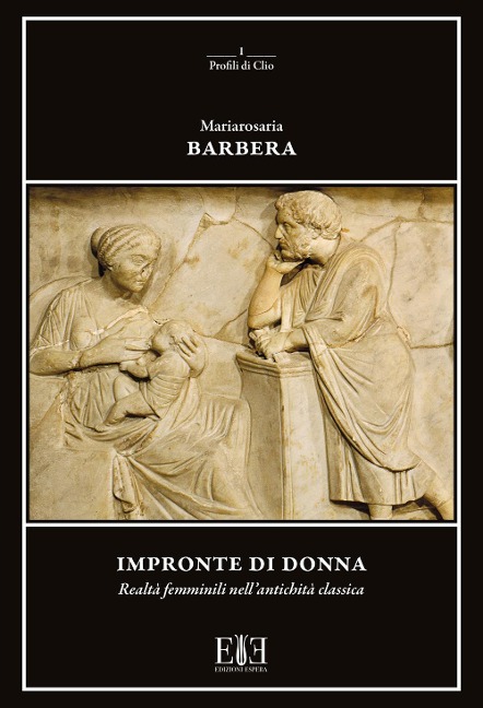 Impronte di donna. Realtà femminili nell'antichità classica - Mariarosaria Barbera