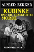 Cover-Bild zum Titel 'Kubinke und die Frankfurter Morde: Kriminalroman' von 'Alfred Bekker'
