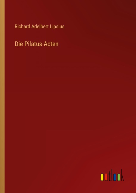 Die Pilatus-Acten - Richard Adelbert Lipsius