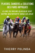 Cover-Bild zum Titel 'Plaisirs, dangers et solutions des paris hippiques - A lire ou relire quelque soit votre ancienneté dans les jeux' von 'Thierry Polinda'