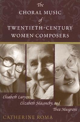 The Choral Music of Twentieth-Century Women Composers - Catherine Roma