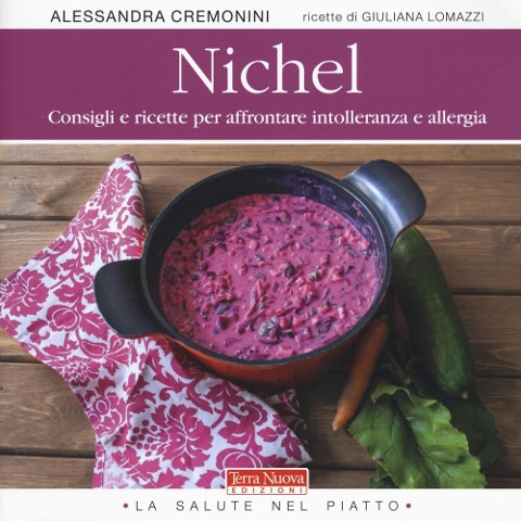 Nichel. Consigli e ricette per affrontare intolleranza e allergia - Alessandra Cremonini, Giuliana Lomazzi