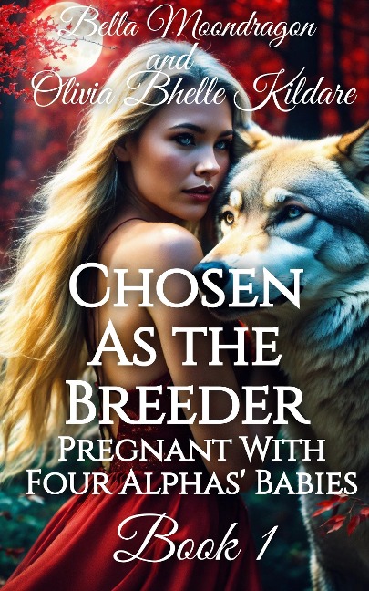 Chosen As the Breeder (Pregnant With Four Alphas' Babies, #1) - Bella Moondragon, Olivia Bhelle Kildare