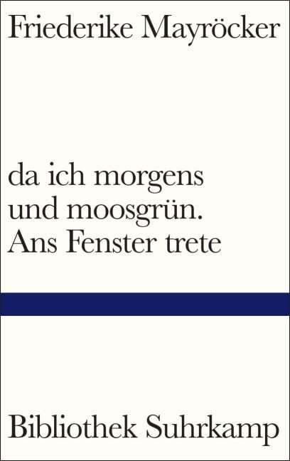 da ich morgens und moosgrün. Ans Fenster trete - Friederike Mayröcker