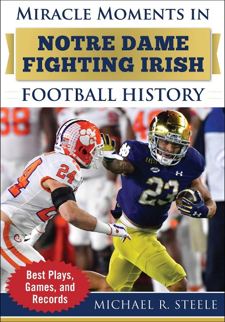Miracle Moments in Notre Dame Fighting Irish Football History - Michael R Steele