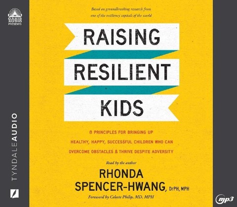 Raising Resilient Kids: 8 Principles for Bringing Up Healthy, Happy, Successful Children Who Can Overcome Obstacles and Thrive Despite Adversi - Rhonda Spencer-Hwang
