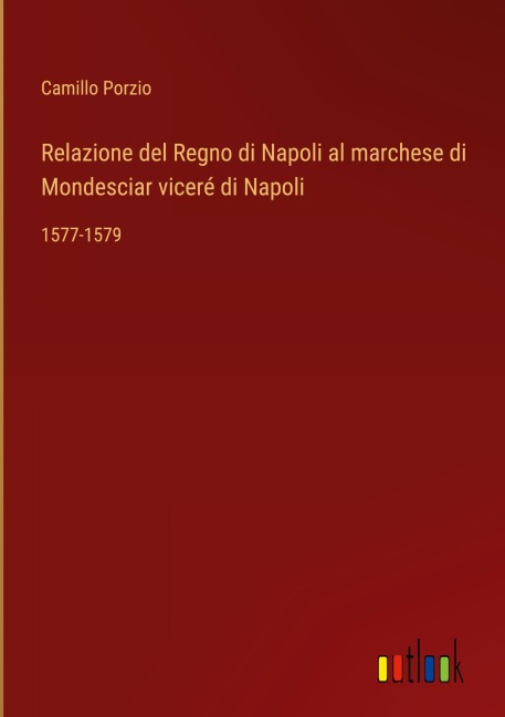 Relazione del Regno di Napoli al marchese di Mondesciar viceré di Napoli - Camillo Porzio
