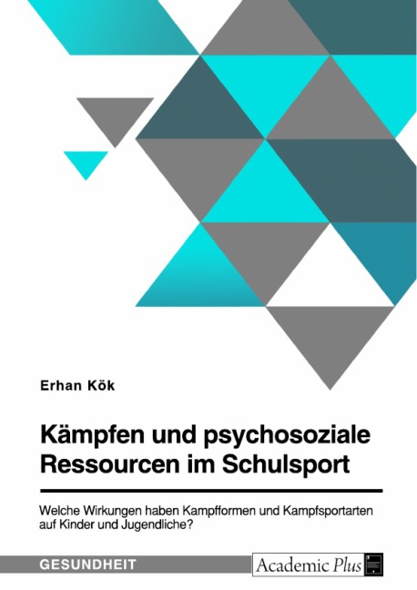 Kämpfen und psychosoziale Ressourcen im Schulsport. Welche Wirkungen haben Kampfformen und Kampfsportarten auf Kinder und Jugendliche? - Erhan Kök