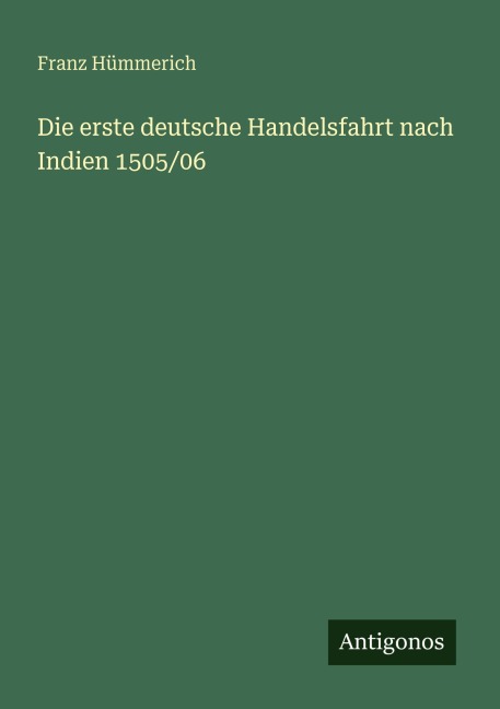 Die erste deutsche Handelsfahrt nach Indien 1505/06 - Franz Hümmerich