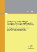 Cover-Bild zum Titel 'Interdependenzen zwischen Emotion, Motivation und Kognition in Selbstregulierten Lernprozessen' von 'Corinna Weber'