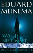 Cover-Bild zum Titel 'Wat je niet weet (Delft Blue Crimes (Nederlandstalig), #6)' von 'Eduard Meinema'