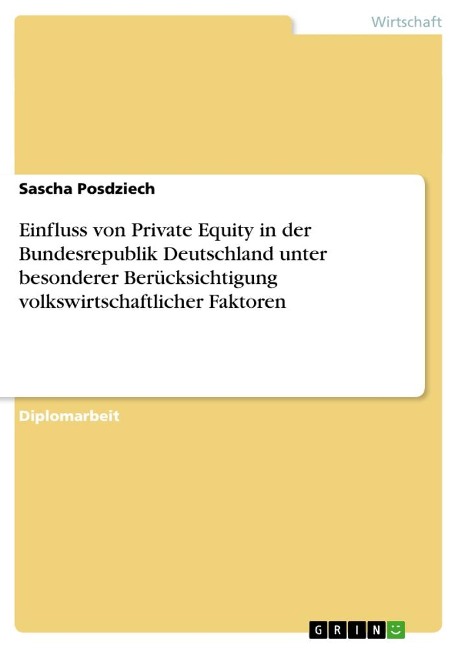 Einfluss von Private Equity in der Bundesrepublik Deutschland unter besonderer Berücksichtigung volkswirtschaftlicher Faktoren - Sascha Posdziech
