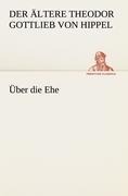 Cover-Bild zum Titel 'Über die Ehe' von 'der Ältere Theodor Gottlieb von Hippel'
