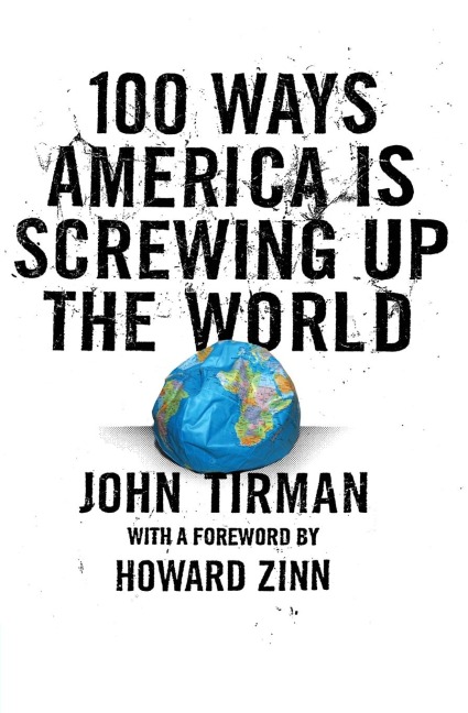 100 Ways America Is Screwing Up the World - John Tirman