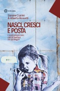 Cover-Bild zum Titel 'Nasci, cresci e posta. I social network sono pieni di bambini: chi li protegge?' von 'Simone Cosimi, Alberto Rossetti'