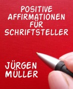 Cover-Bild zum Titel 'Positive Affirmationen für Schriftsteller' von 'Jürgen Müller'